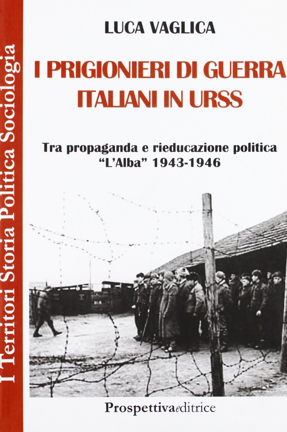 I prigionieri di guerra italiani in Urss. Tra propaganda e rieducazione, «L'Alba» 1943-1946 (I territori) Social Sciences