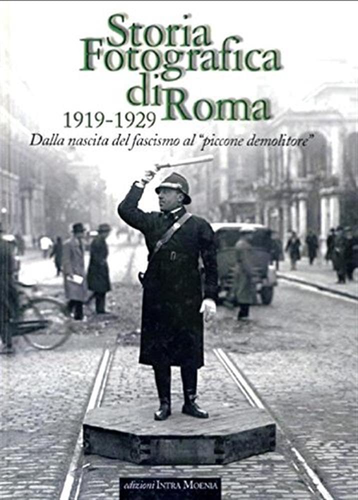 Storia fotografica di Roma 1919-1929. Dalla nascita del fascismo al «piccone demolitore». Ediz. illustrata Travel Books