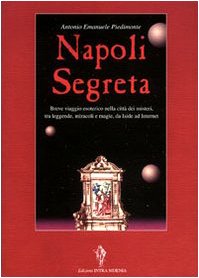 Napoli segreta. Breve viaggio esoterico nella città dei misteri tra leggende, miracoli e magie, da Iside ad Internet book