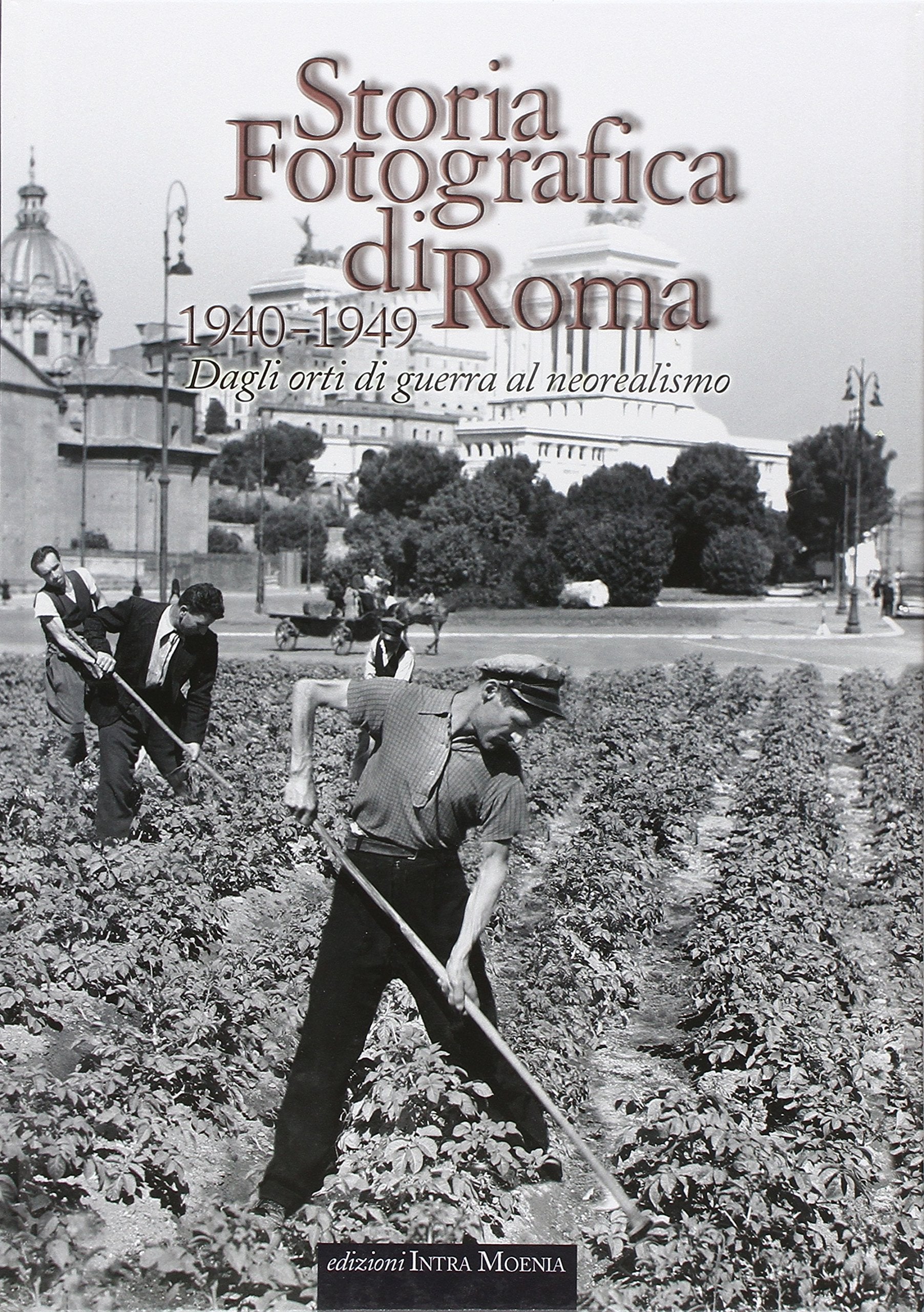 Storia fotografica di Roma. Dagli orti di guerra al neorealismo (1940-1949). Ediz. illustrata book