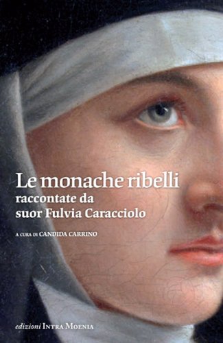 Le monache ribelli raccontate da suor Fulvia Caracciolo Philosophy