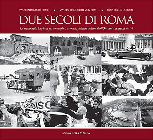 Due secoli di Roma. La storia della capitale per immagini. Cronaca, politica, cultura dall'Ottocento ai giorni nostri. Ediz. multilingue Politics & History
