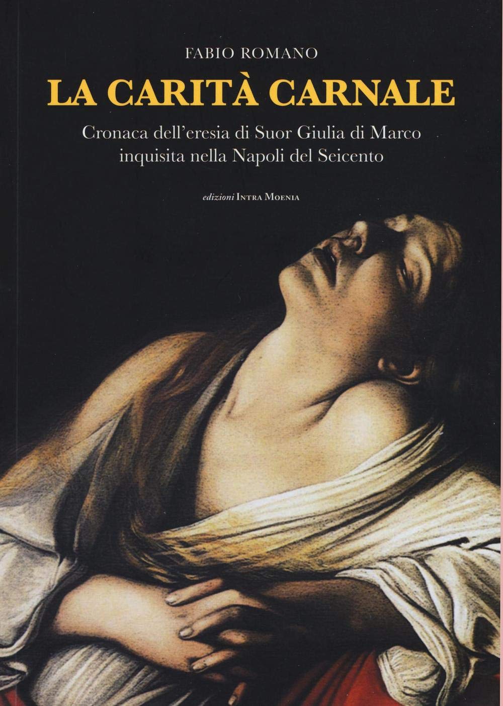 La carità carnale. Cronaca dell'eresia di suor Giulia di Marco inquisita nella Napoli del Seicento Historical Fiction