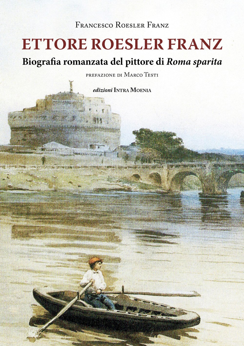 Ettore Roesler Franz. Biografia romanzata del pittore di Roma sparita Contemporary literature Books