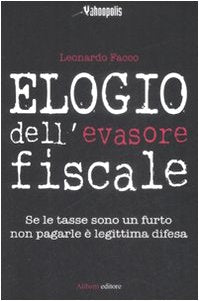 Elogio dell'evasore fiscale. Se le tasse sono un furto non pagarle è legittima difesa (Yahoopolis. Guide postmoderne) Books