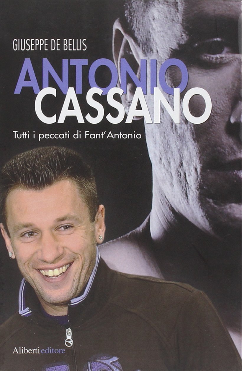 Antonio Cassano. Tutti i peccati di Fant'Antonio book