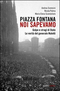 Piazza Fontana. Noi sapevamo. Golpe e stragi di Stato. La verità del generale Maletti Politics & History