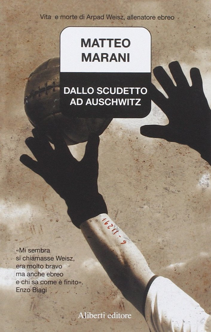 Dallo scudetto ad Auschwitz. Vita e morte di Arpad Weisz, allenatore ebreo book