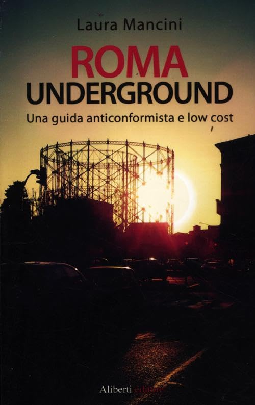 Roma underground. Una guida alternativa e low cost Leisure, Home & Garden
