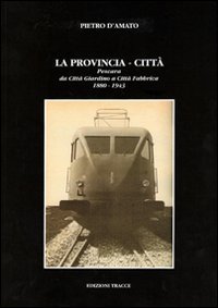 La Provincia-Città. Pescara Da Città Giardino a Città Fabbrica (1880-1943) book