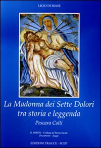 La madonna dei sette dolori tra storia e leggenda. Pescara Colli book