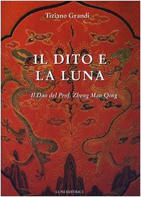 Il dito e la luna. Il Dao del professor Zheng man Qing book