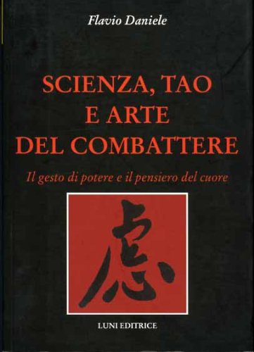 Scienza, tao e arte del combattere. Il gesto di potere e il pensiero del cuore (Le vie dell'armonia. Quaderni tecnici) Religion & Esotericism
