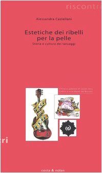 Estetiche dei ribelli per la pelle. Storia e cultura dei tatuaggi (Riscontri) Film, Art & Culture