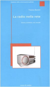 La radio nella rete. Storia, estetica, usi sociali (Estetiche della comunicazione globale) Media & Communication