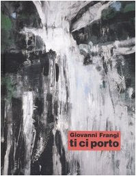 Giovanni Frangi. Ti ci porto. Catalogo della mostra (Bolzano, 4 novembre- 31 dicembre 2005). Ediz. italiana e tedesca Film, Art & Culture