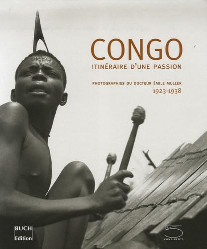 Congo: Itinéraire d'une passion Photographies du Docteur Emile Müller 1923-1938 book
