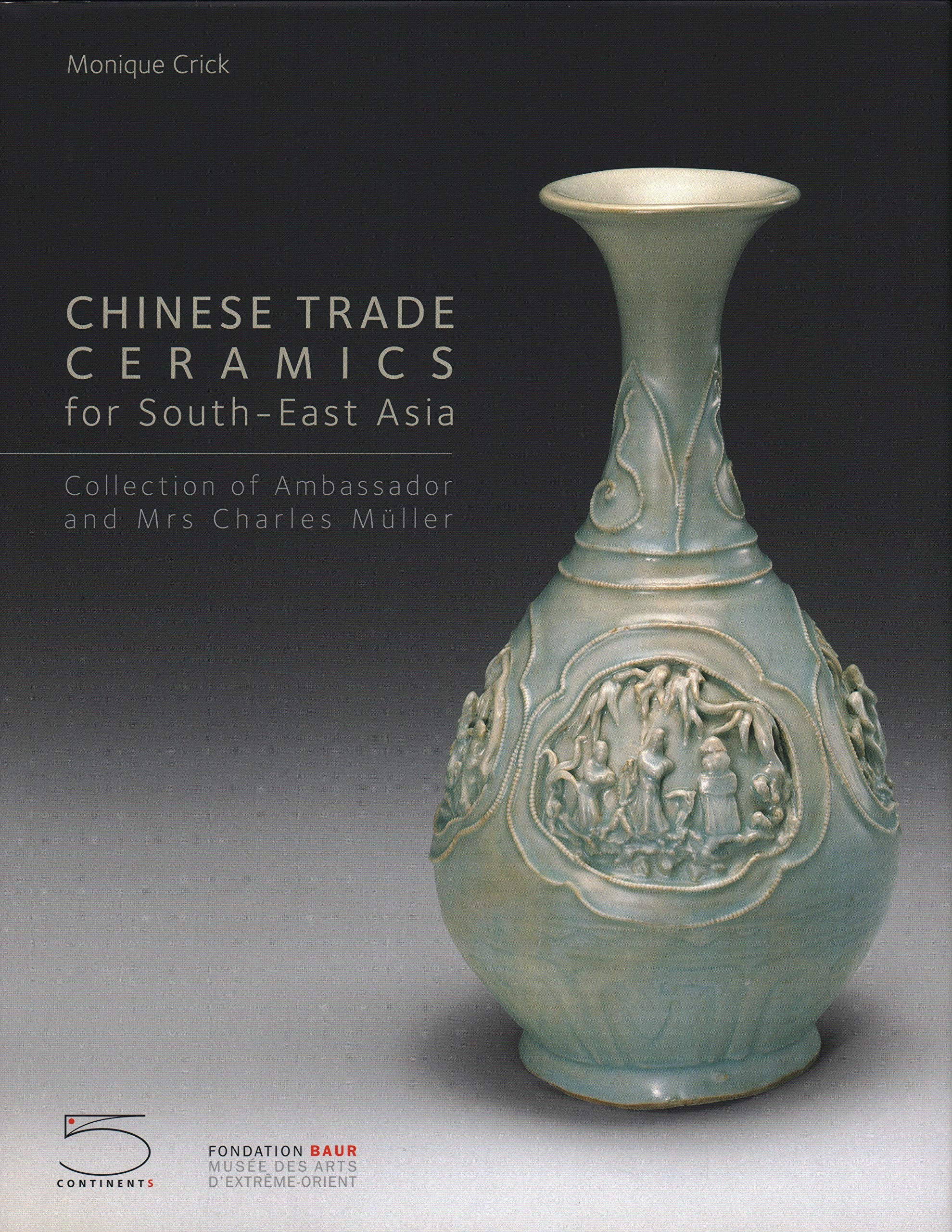 Chinese Trade Ceramics for Southeast Asia, from the I to XVII Century: Collection of Ambassador and Mrs. Charles Müller: Collection of Ambassador and Mrs. Charles Muller Film, Art & Culture