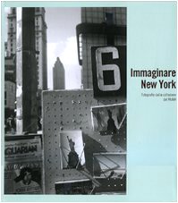 Immaginare New York. Fotografie della collezione del MoMA. Catalogo della mostra (Madrid-Rovereto-Dublino) Film, Art & Culture