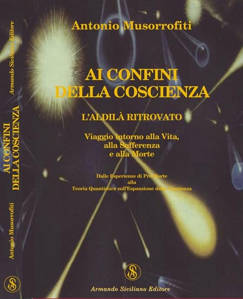 Ai confini della coscienza. L'aldilà ritrovata. Viaggio intorno alla vita, alla sofferenza e alla morte Religion & Esotericism