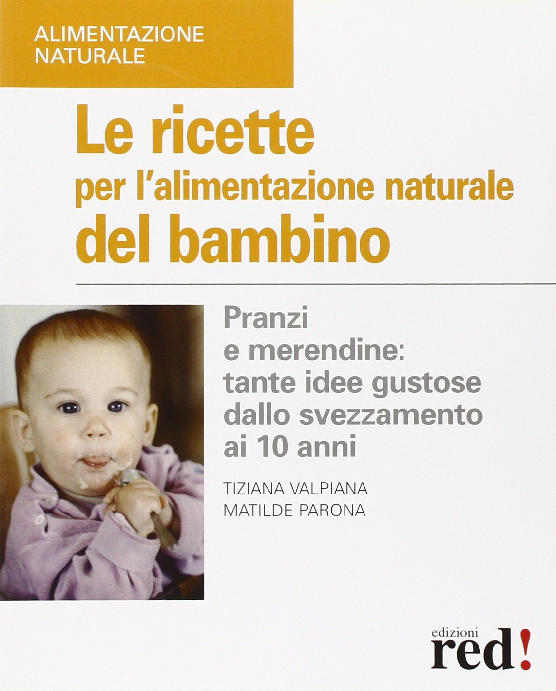 Le ricette per l'alimentazione naturale del bambino. Pranzi e merendine: tante idee gustose dallo svezzamento ai 10 anni Cooking & Enjoying