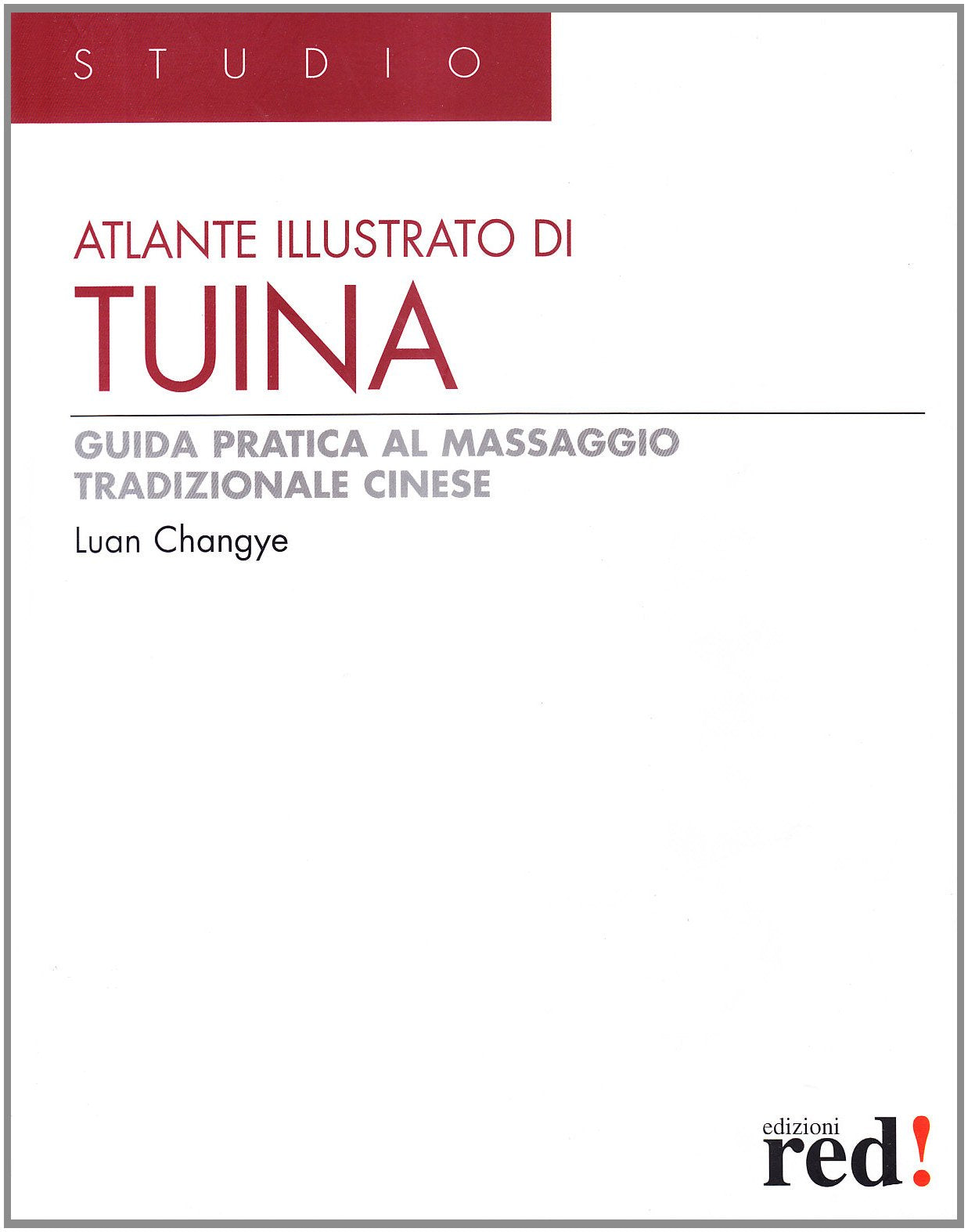 Atlante illustrato di tuina. Guida pratica al massaggio tradizionale cinese (Studio) Business, Finance & Career