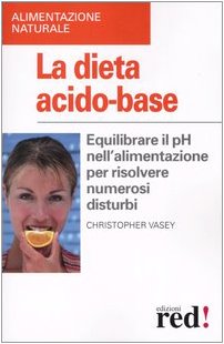 La dieta acido-base. Equilibrare il pH nell'alimentazione per risolvere numerosi disturbi Medicine