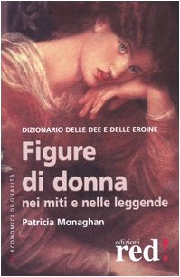 Figure di donna nei miti e nelle leggende. Dizionario delle dee e delle eroine book