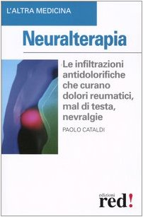 Neuralterapia. Le infiltrazioni antodolorifiche che curano dolori reumatici, mal di testa, nevralgie (L' altra medicina) Medicine