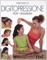 Trattato di digitopressione per i bambini. Il mezzo più sicuro e innocuo per curare i piccoli disturbi dei nostri figli book