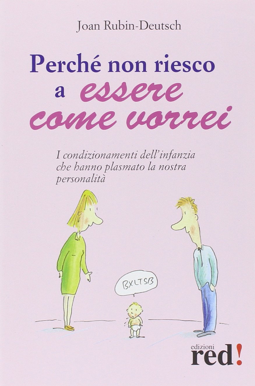 Perché non riesco a essere come vorrei. I condizionamenti dell'infanzia che hanno plasmato la nostra personalità book
