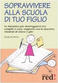 Sopravvivere alla scuola di tuo figlio. Le iniziative per destreggiarsi tra compiti a casa, rapporto con la maestra, riunioni di classe e gite book