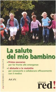 La salute del mio bambino. Primo soccorso: far fronte alle emergenze. I disturbi e le malattie: per conoscerle e collaborare efficacemente con il medico (Economici di qualità) Medicine