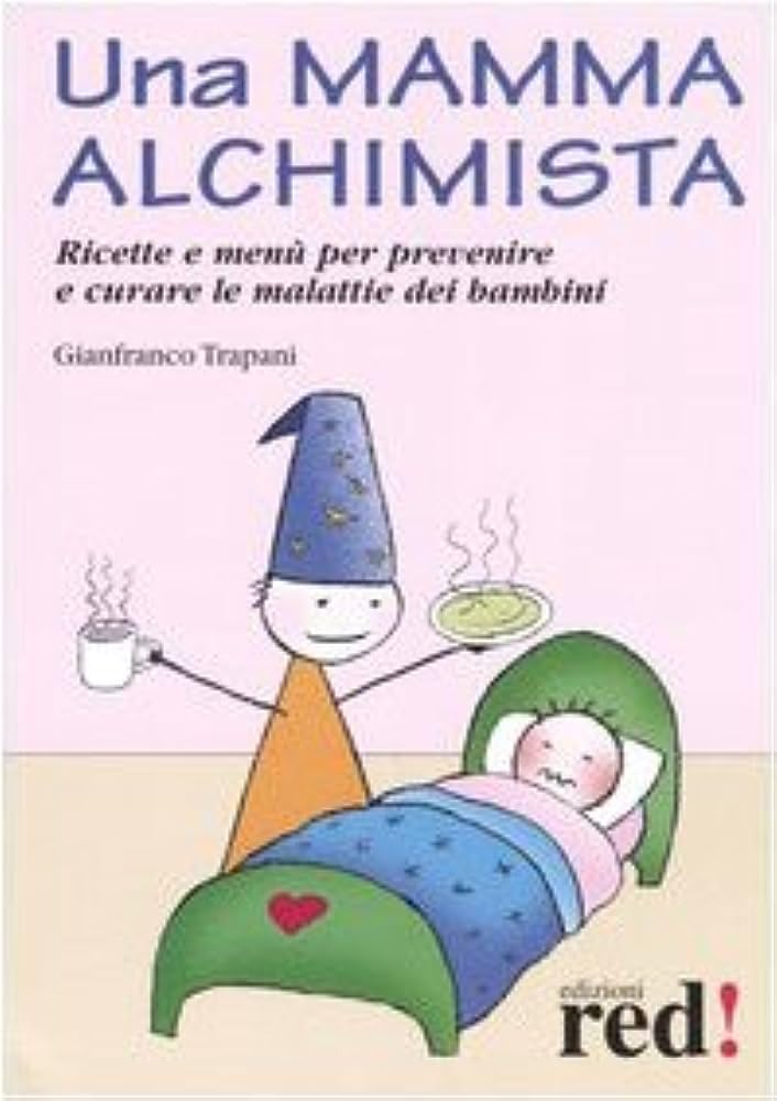 Una mamma alchimista. Ricette e menù per prevenire e curare le malattie dei bambini (Piccoli grandi manuali) Medicine