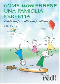 Come non essere una famiglia perfetta. Guida confusa alla vita familiare (Piccoli grandi manuali) Psychology