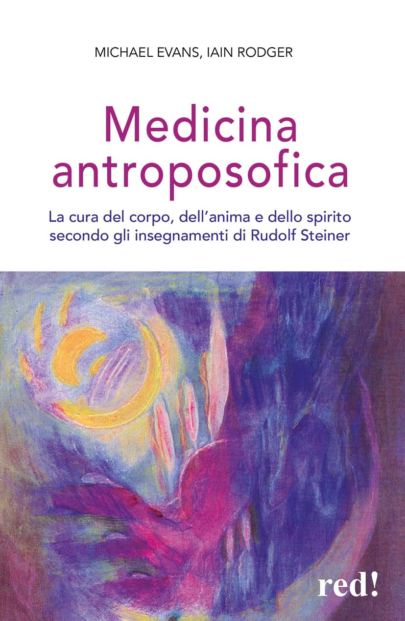 Medicina antroposofica. La cura del corpo, dell'anima e dello spirito secondo gli insegnamenti di Rudolf Steiner Religion & Esotericism