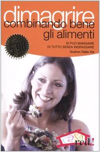 Dimagrire combinando bene gli alimenti. Si può mangiare di tutto senza ingrassare book