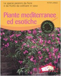 Piante mediterranee ed esotiche. Le specie perenni da fiore e da frutto da coltivare in vaso book