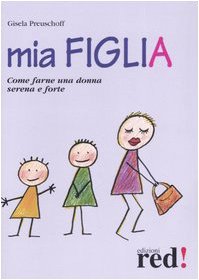 Mia figlia. Come farne una donna serena e forte Psychology
