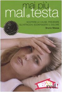 Mai più mal di testa. Scoprire le cause, prevenire gli attacchi, sconfiggere il dolore book