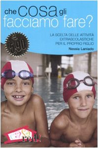 Che cosa gli facciamo fare? La scelta delle attività extrascolastiche per il proprio figlio book