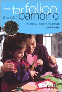 Come far felice il vostro bambino. 100 idee allegre e divertenti book