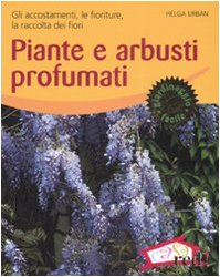 Piante e arbusti profumati. Gli accostamenti, le fioriture, la raccolta dei fiori book