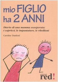 Mio figlio ha due anni. Diario di una mamma esasperata: i capricci, le impuntature, le ribellioni (Piccoli grandi manuali) Parents & Children