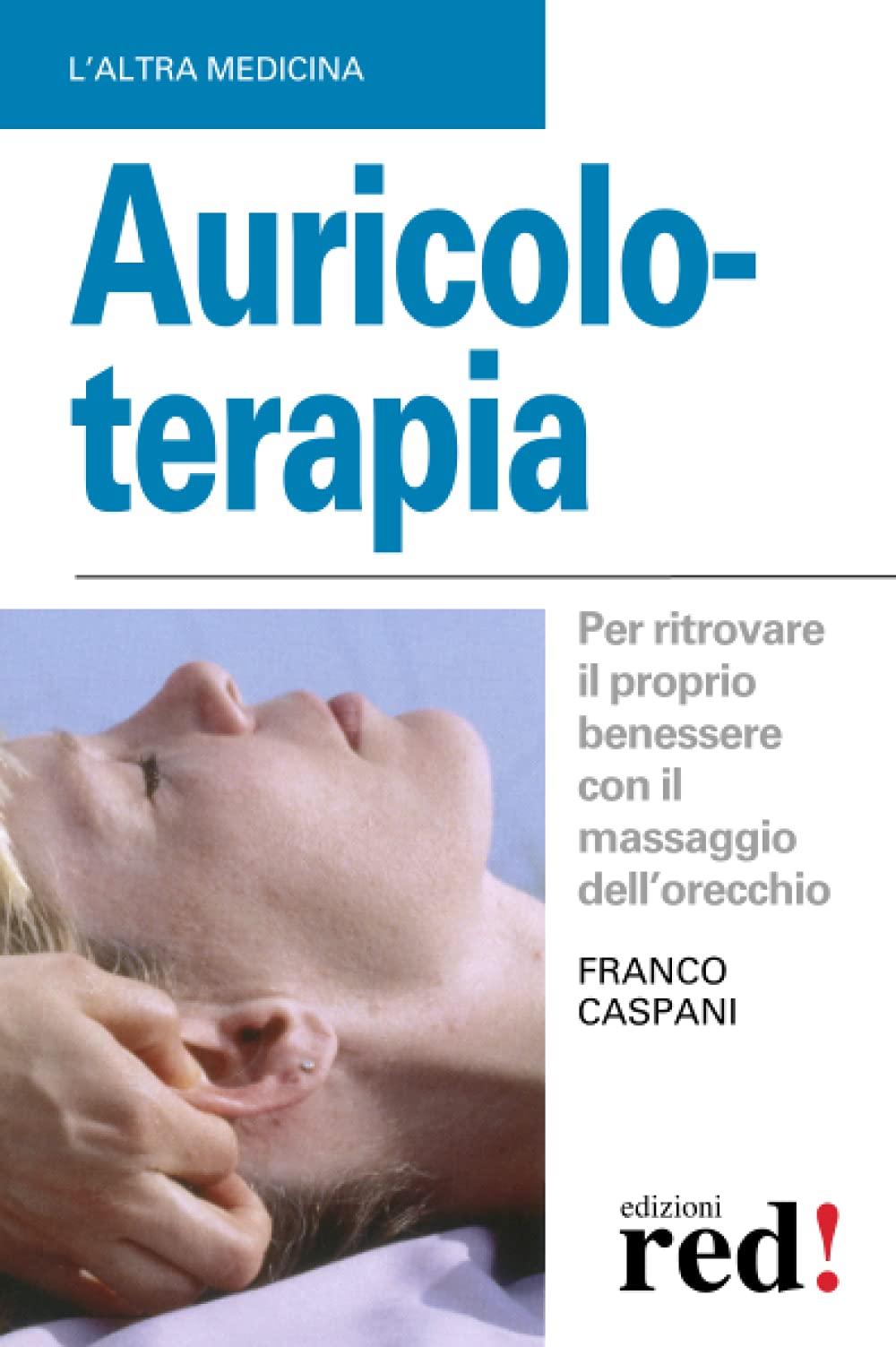 Auricoloterapia. Per ritrovare il proprio benessere con il massaggio dell'orecchio Health, Nutrition & Fitness