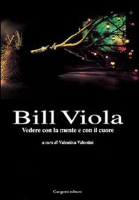 Bill Viola. Vedere con la mente e con il cuore. Opere e saggi di un grande fotografo book