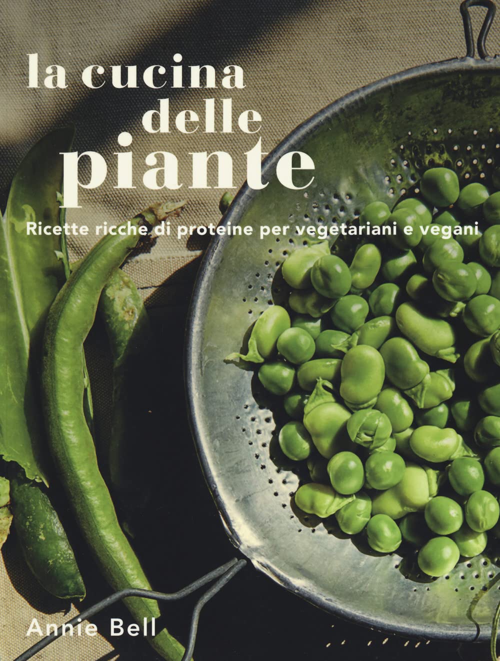 La Cucina Delle Piante. Ricette Ricche Di Proteine Per Vegetariani E Vegani. Ediz. Illustrata book