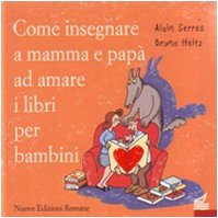Come insegnare a mamma e papà ad amare i libri per bambini. Ediz. illustrata book
