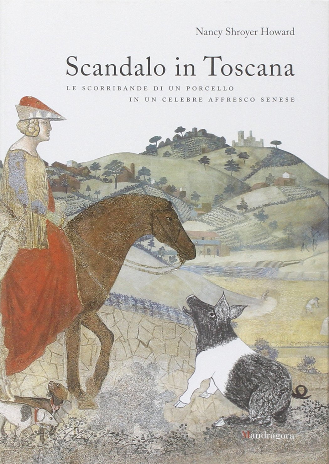 Scandalo in Toscana. Le scorribande di un porcello in un celebre affresco senese. Ediz. illustrata book