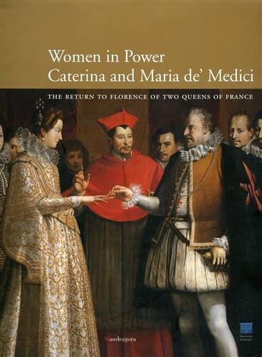 Caterina and Maria de' Medici: women in power. The return to Florence of two queens of France. Ediz. illustrata Film, Art & Culture